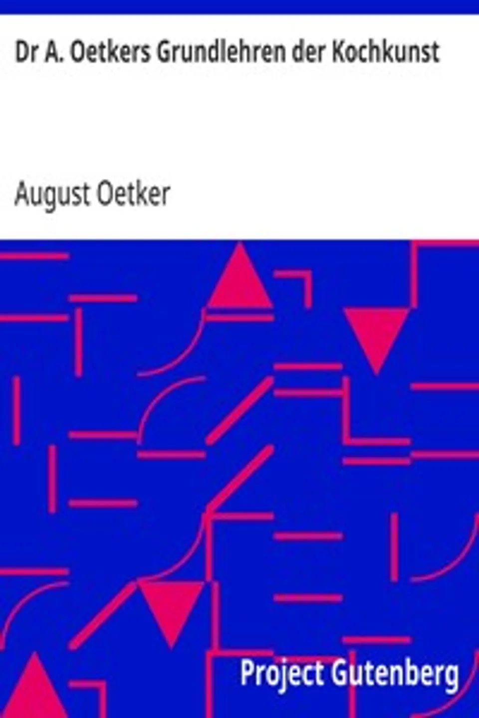 Dr A. Oetkers Grundlehren der Kochkunst: sowie preisgekrönte Rezepte für Haus und Küche, August Oetker