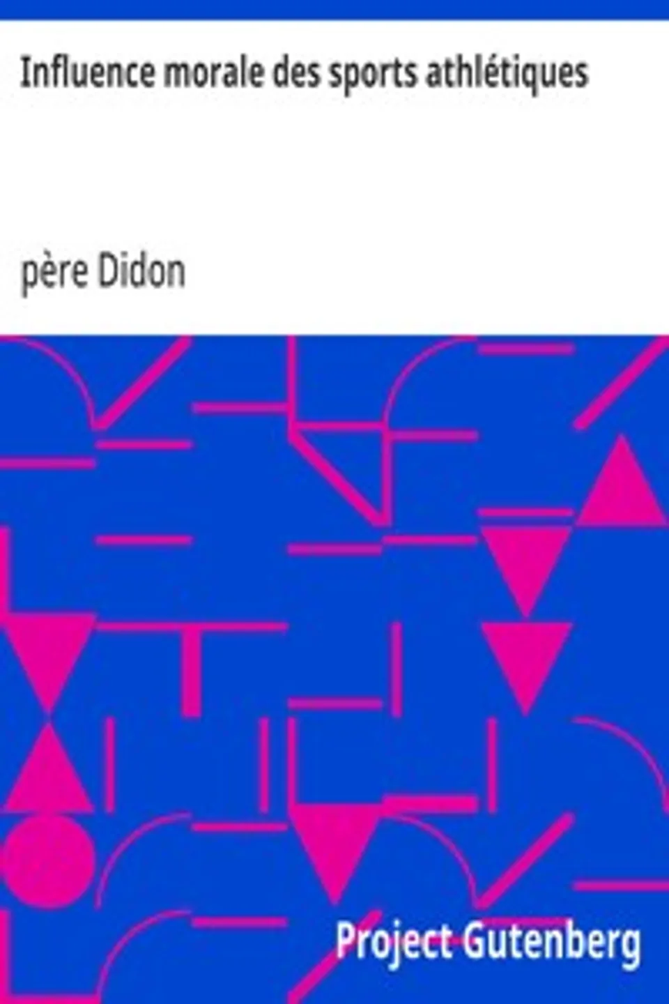 Influence morale des sports athlétiques: Discours Prononcé au Congrès Olympique du Havre, Le 29 Juillet 1897., père (Henri) Didon