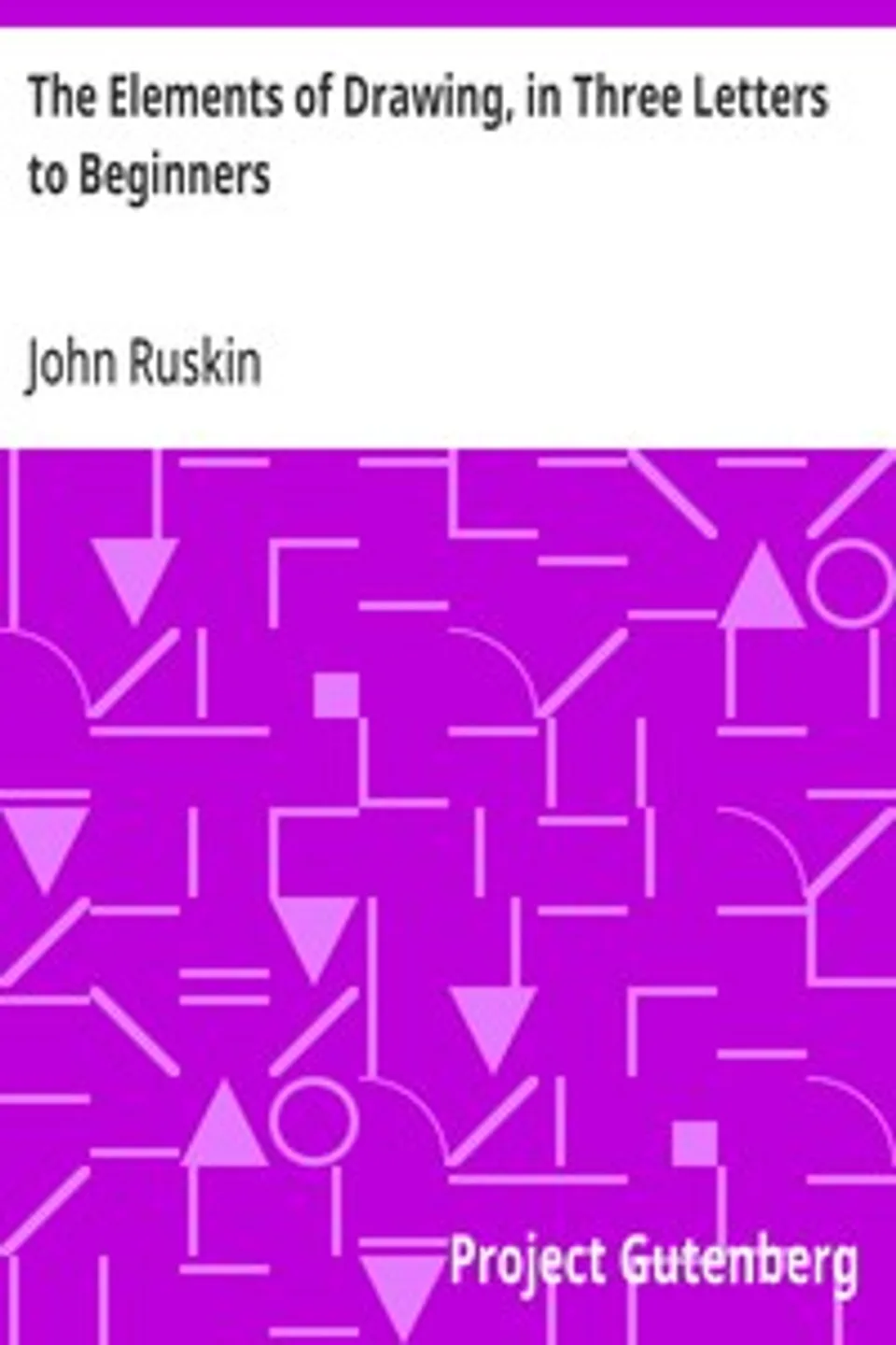 The Elements of Drawing, in Three Letters to Beginners, John Ruskin