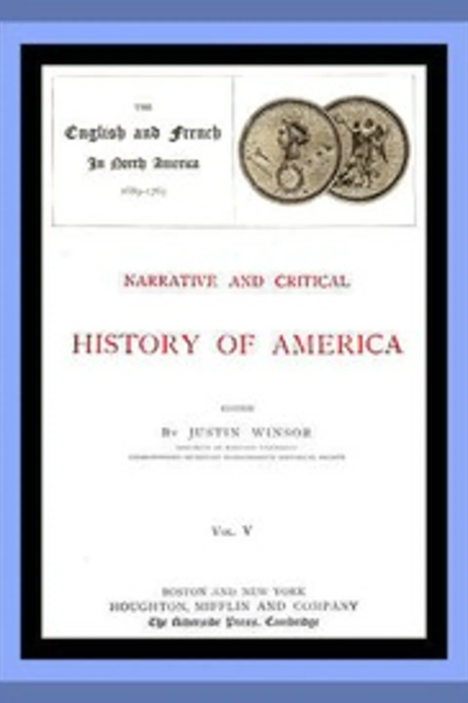Narrative and Critical History of America, Vol. 5 (of 8): The English and French in North America 1689-1763