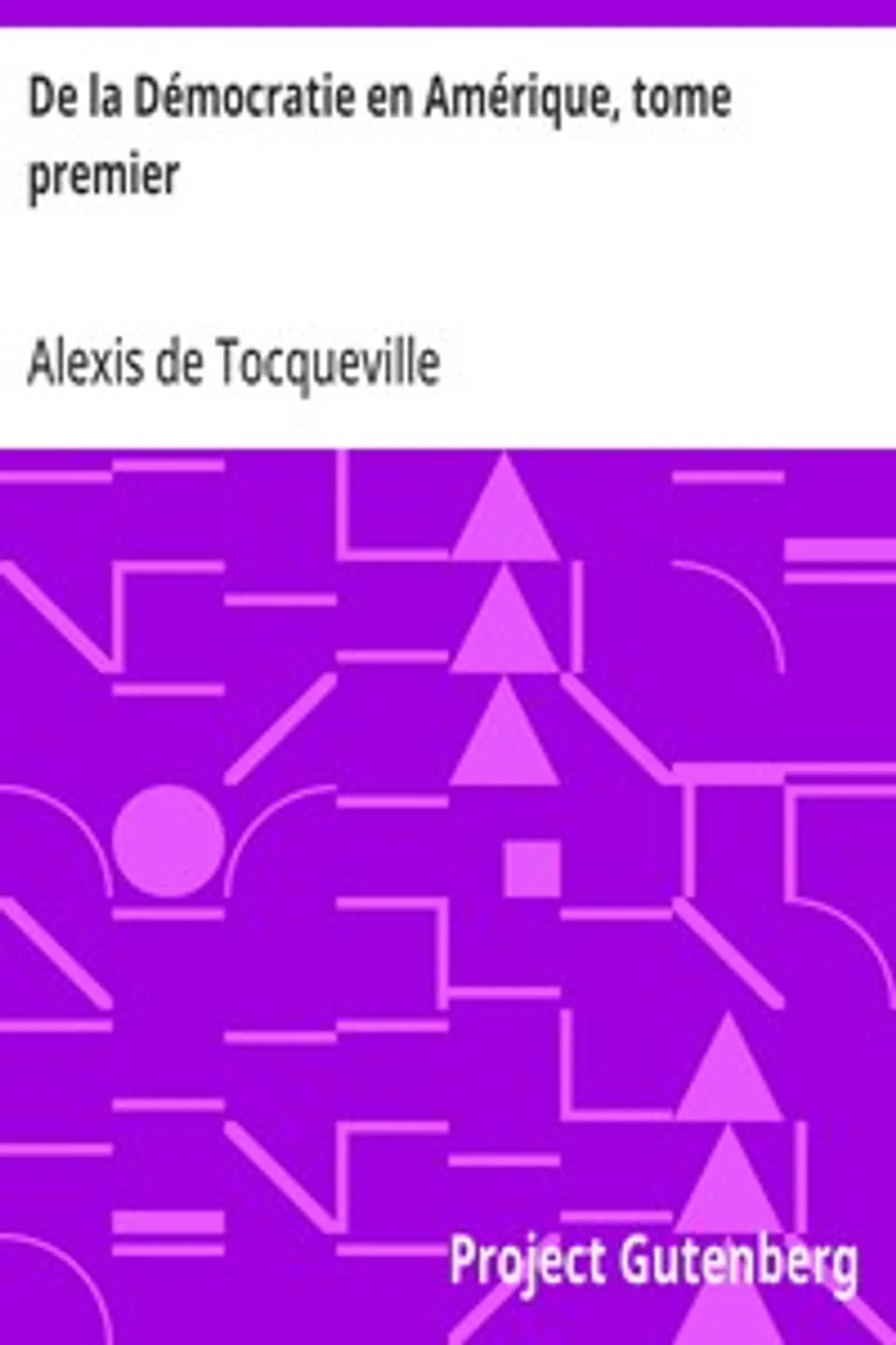 De la Démocratie en Amérique, tome premier: et augmentée d'un Avertissement et d'un Examen comparatif; de la Démocratie aux États-Unis et en Suisse, Alexis de Tocqueville