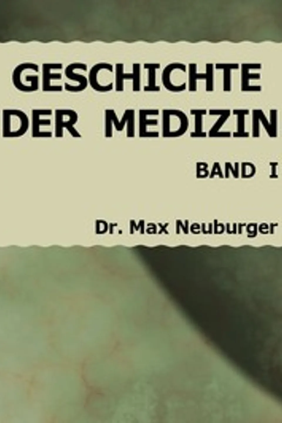 Geschichte der Medizin. I. Band, Max Neuburger