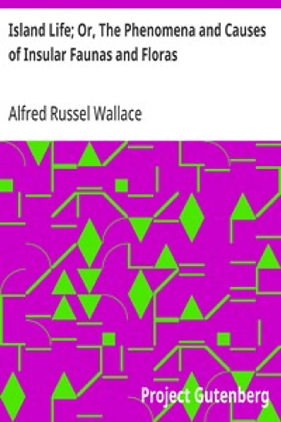 Island Life; Or, The Phenomena and Causes of Insular Faunas and Floras, Alfred Russel Wallace