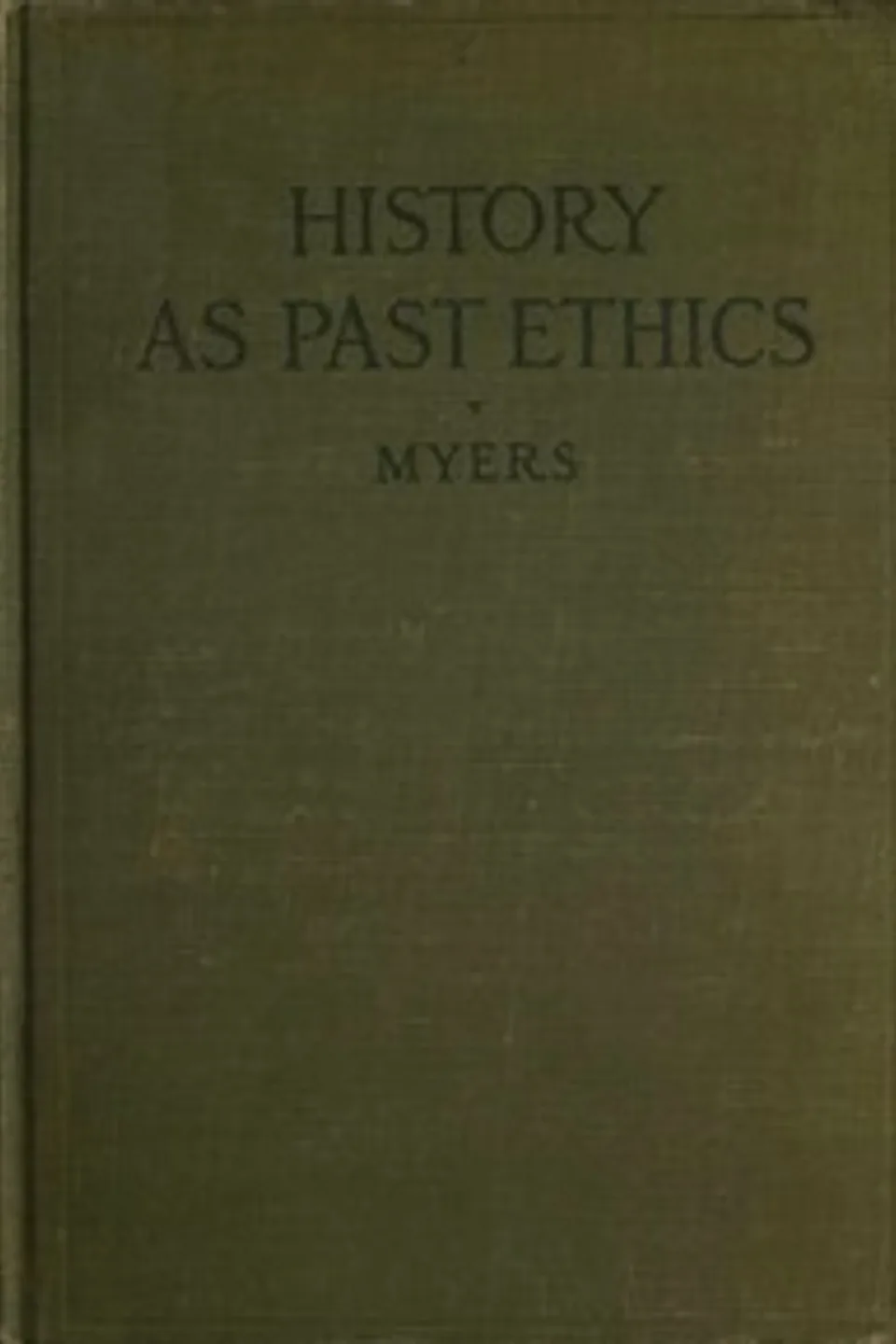 History as past ethics; an introduction to the history of morals, P. V. N. (Philip Van Ness) Myers