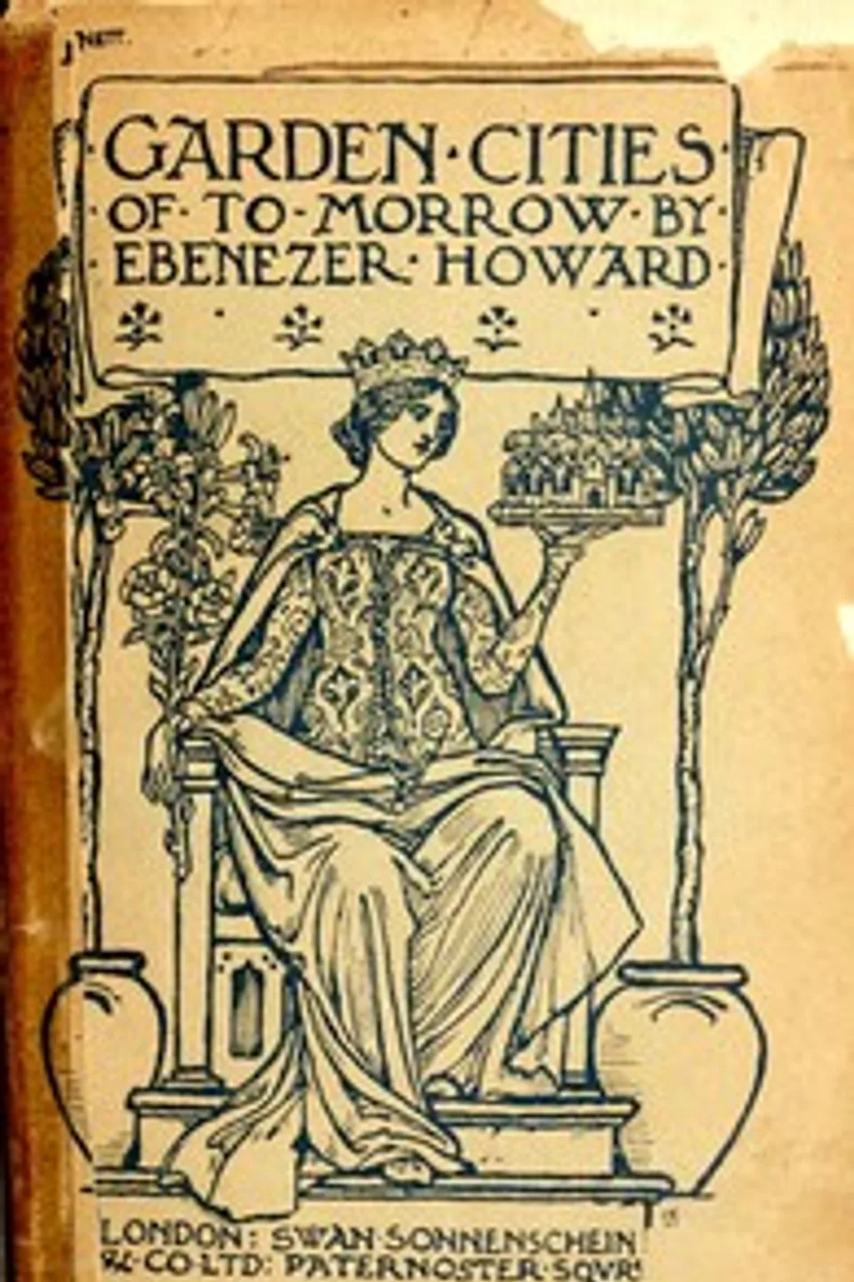 Garden Cities of To-Morrow: Being the Second Edition of "To-Morrow: a Peaceful Path to Real Reform", Ebenezer Howard
