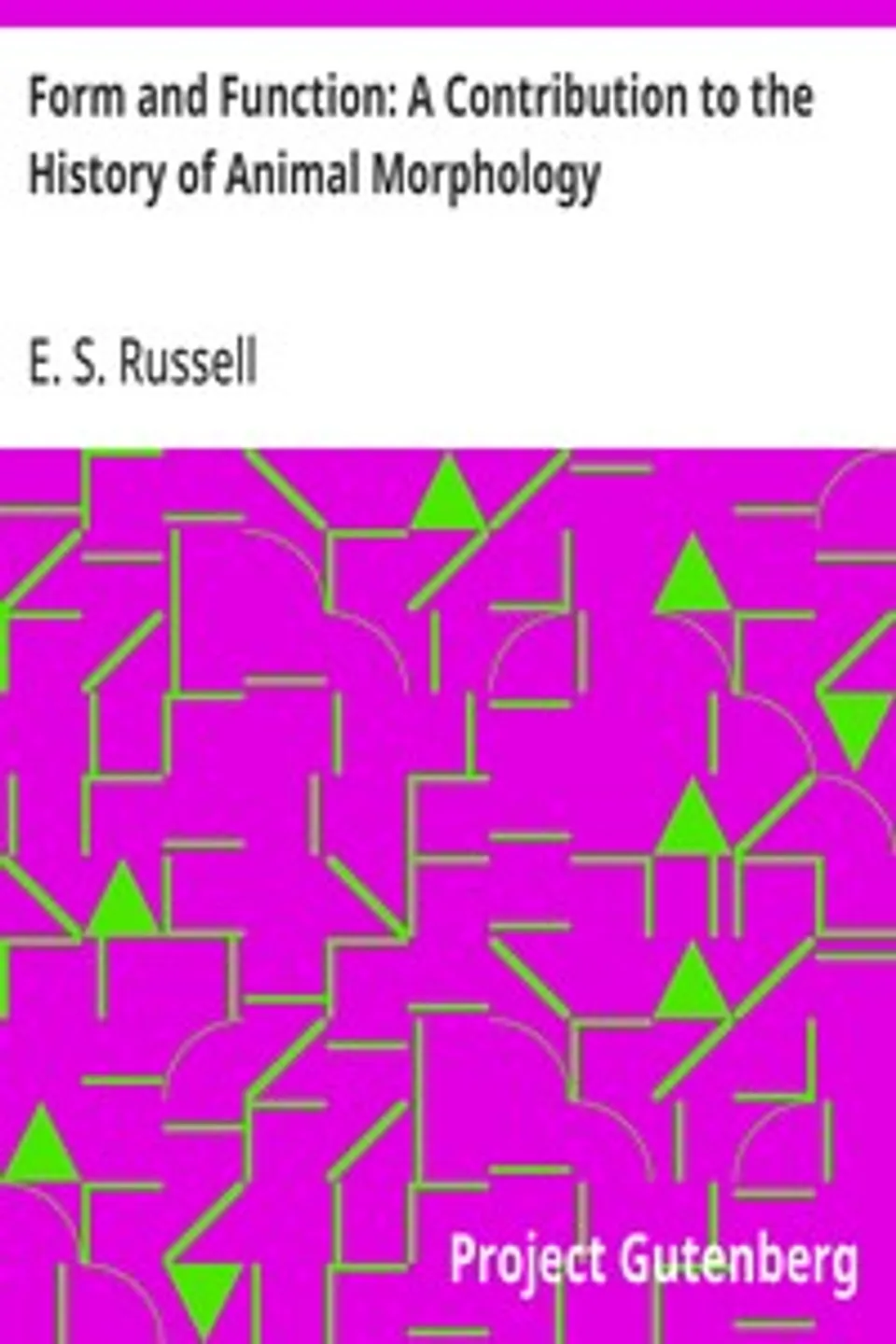 Form and Function: A Contribution to the History of Animal Morphology, E. S. (Edward Stuart) Russell
