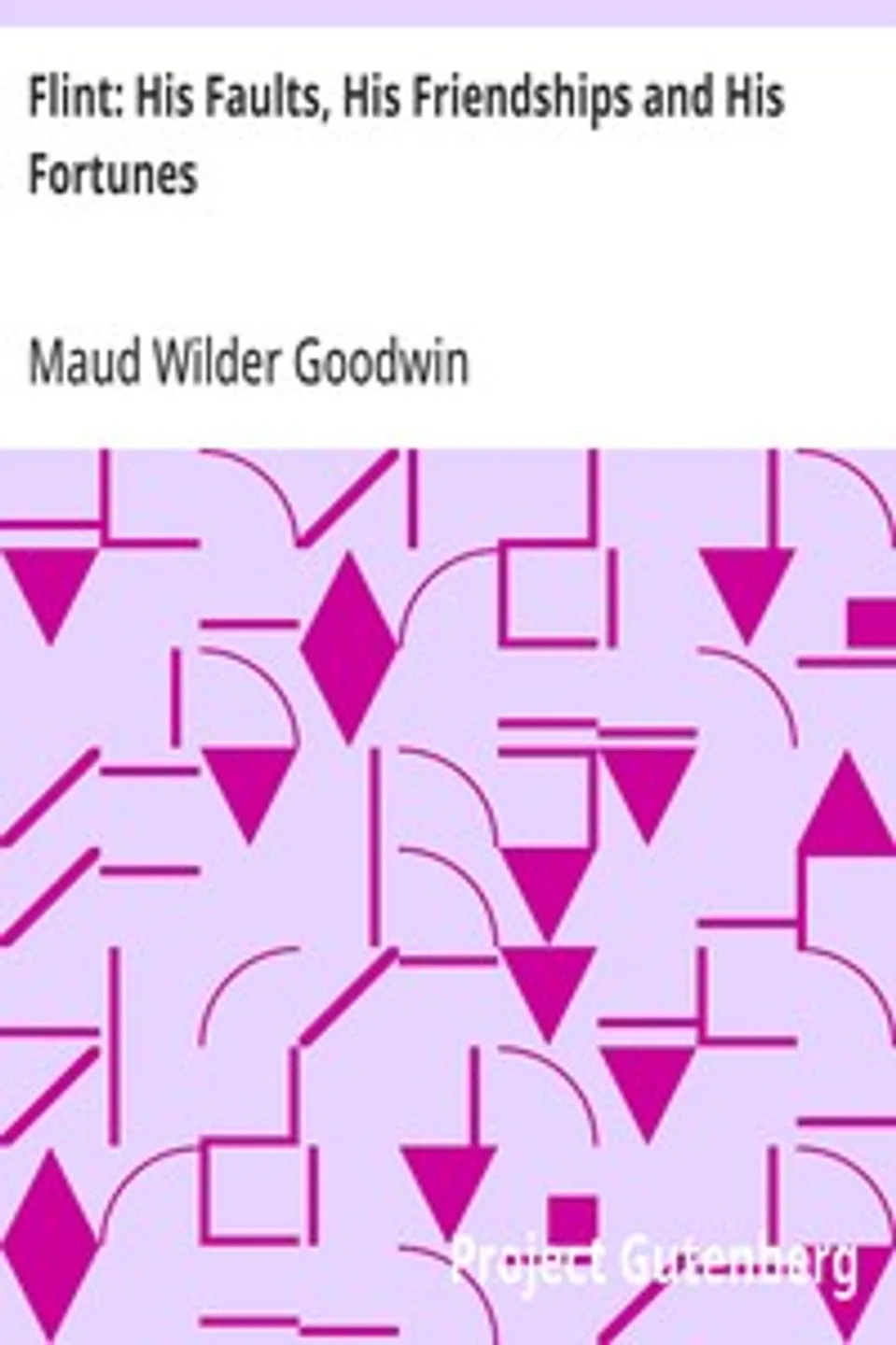 Flint: His Faults, His Friendships and His Fortunes, Maud Wilder Goodwin