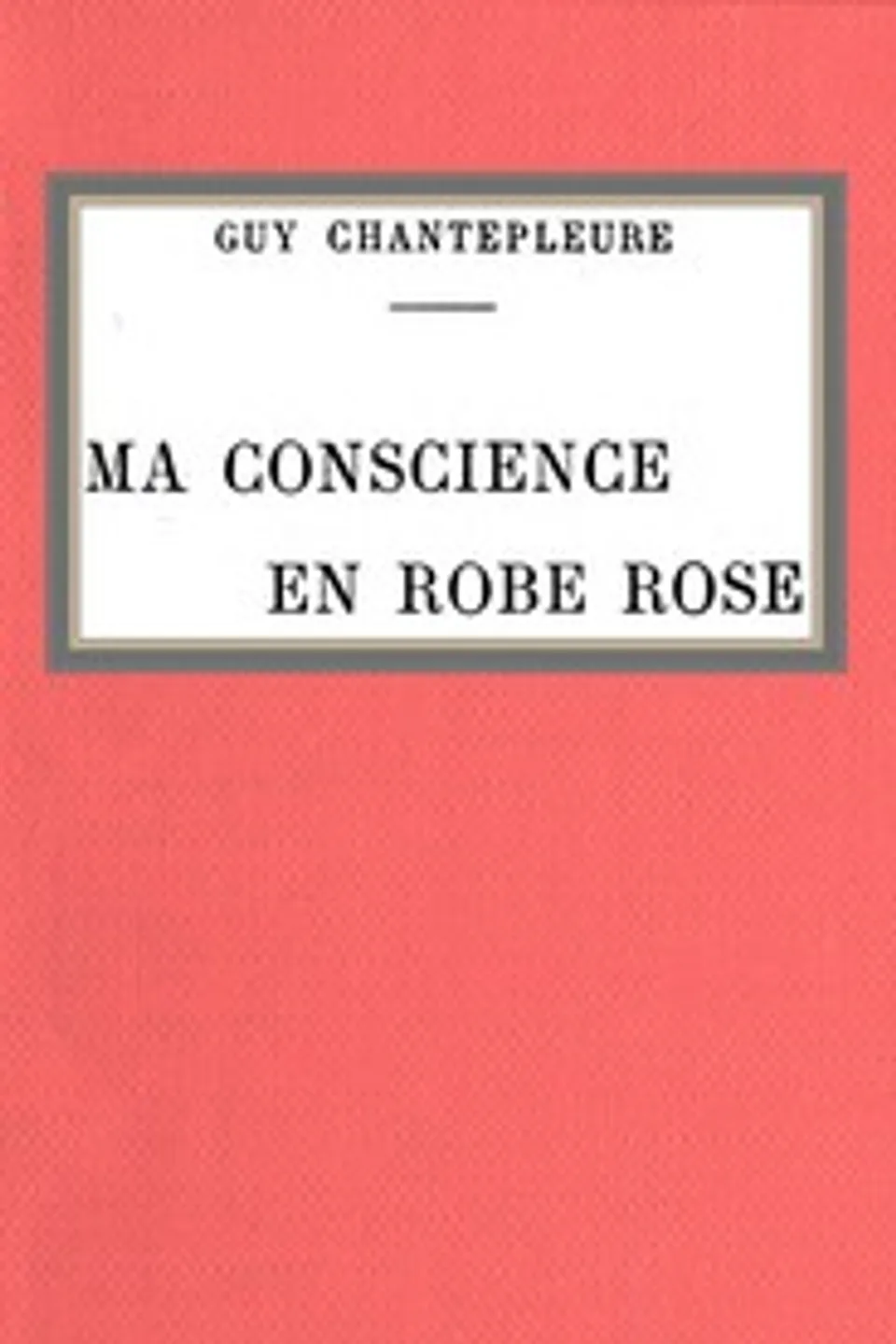 Ma conscience en robe rose, G. (Guy) Chantepleure