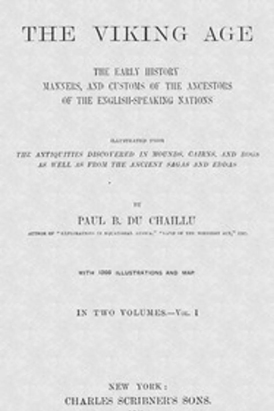 The Viking Age. Volume 1 (of 2): The early history, manners, and customs of the ancestors of the English-speaking nations, Paul B. (Paul Belloni) Du Chaillu