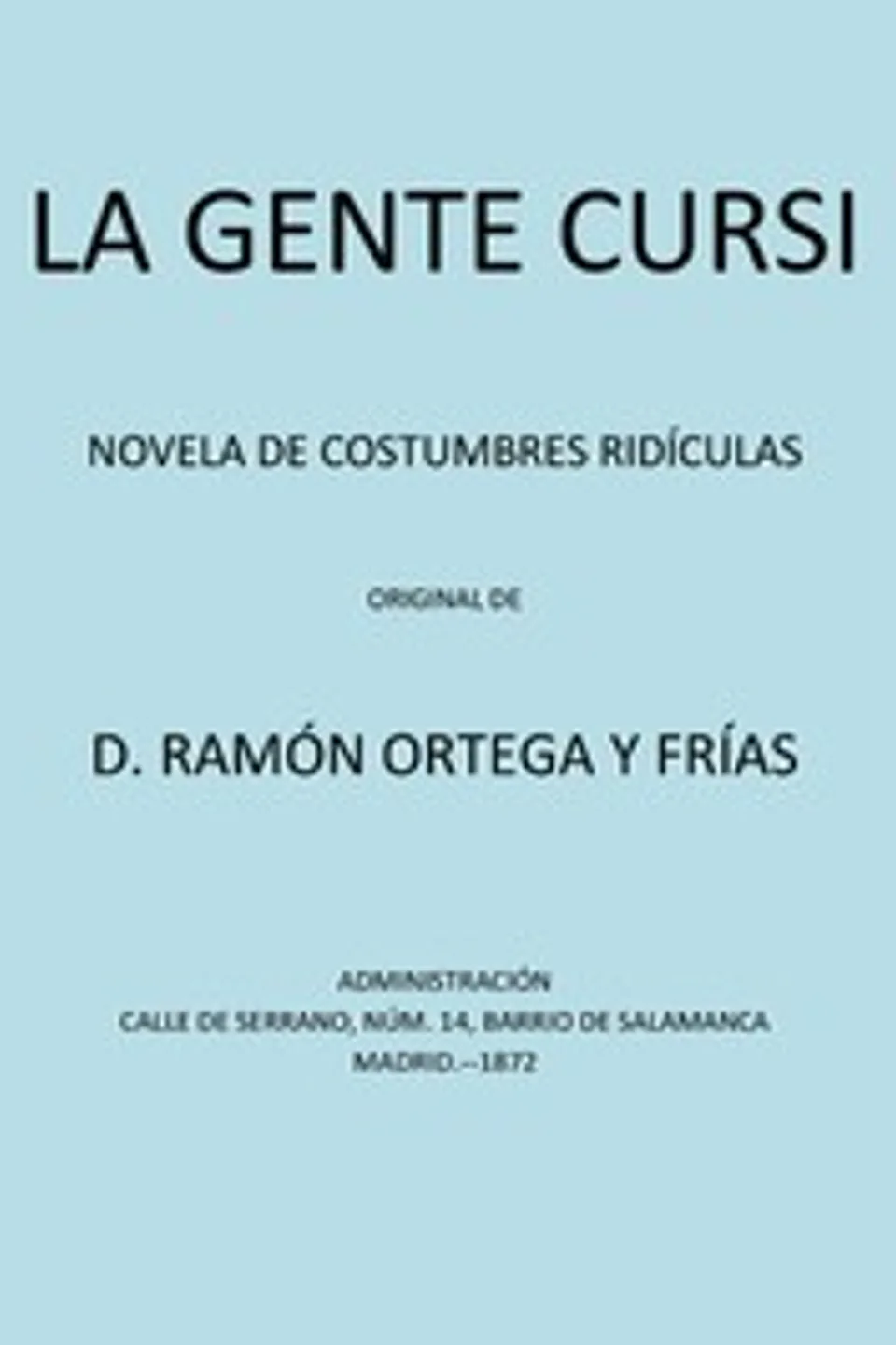 La Gente Cursi: Novela de Costumbres Ridículas, Ramón Ortega y Frías