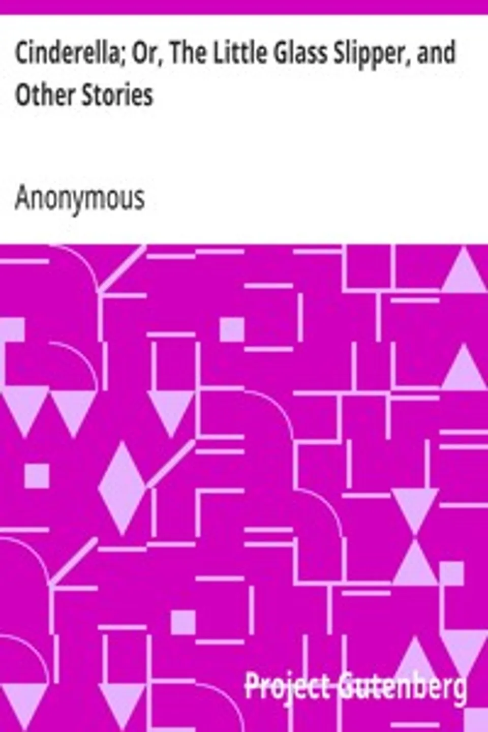 Cinderella; Or, The Little Glass Slipper, and Other Stories, Anonymous