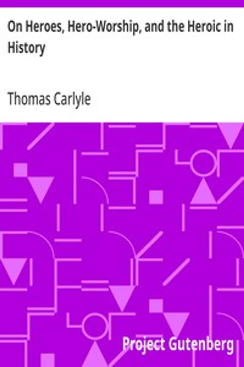 On Heroes, Hero-Worship, and the Heroic in History, Thomas Carlyle