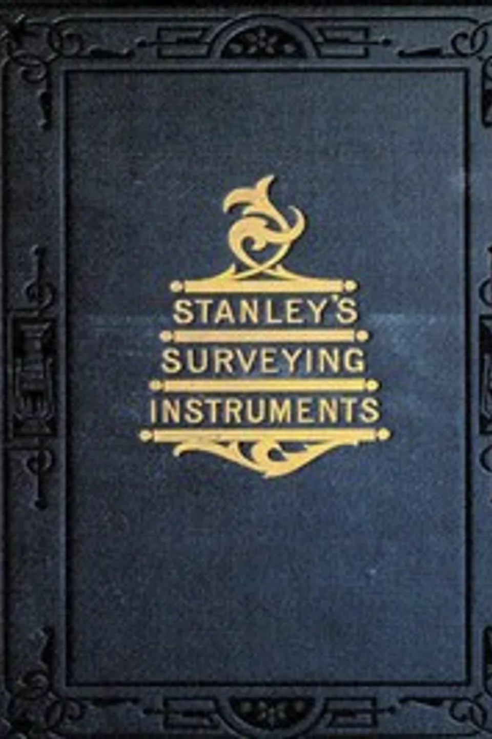 Surveying and Levelling Instruments, Theoretically and Practically Described.: For construction, qualities, selection, preservation, adjustments, and uses; with other apparatus and appliances used by civil engineers and surveyors in the field., William Ford Stanley