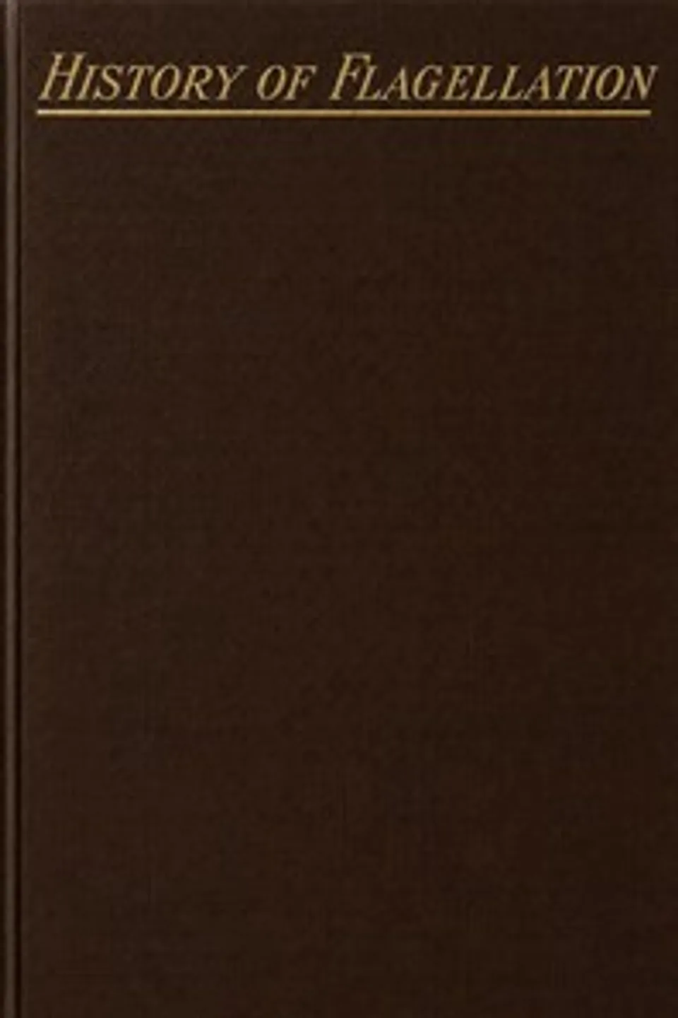 History of flagellation among different nations : $b A narrative of the strange customs and cruelties of the Romans, Greeks, Egyptians, etc., with an account of its practice among the early Christians as a religious stimulant and corrector of morals. Also anecdotes of remarkable cases of flogging, and of celebrated flagellants