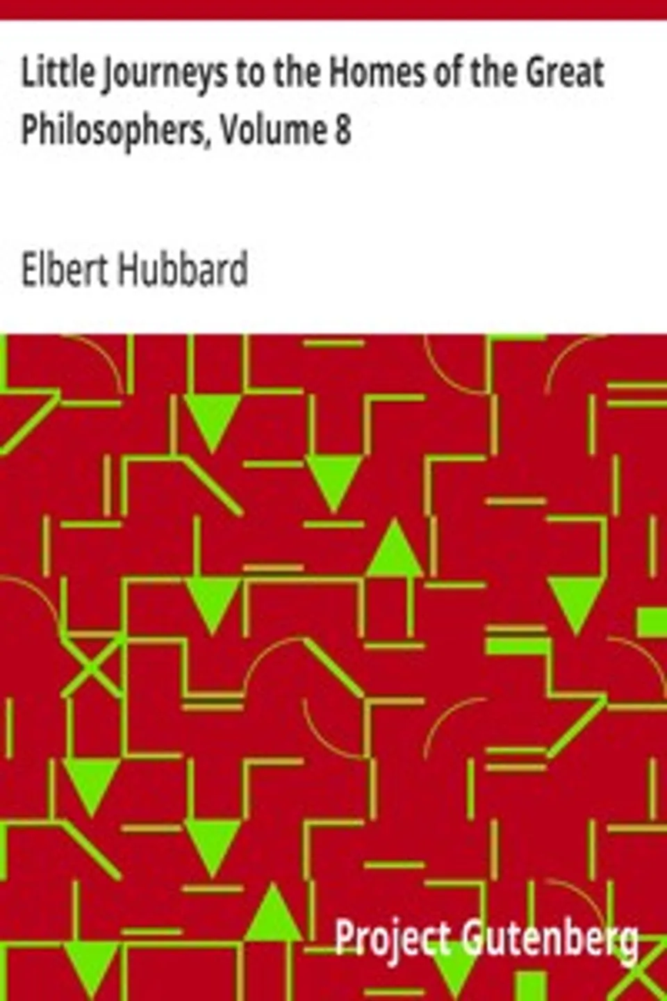 Little Journeys to the Homes of the Great Philosophers, Volume 8, Elbert Hubbard