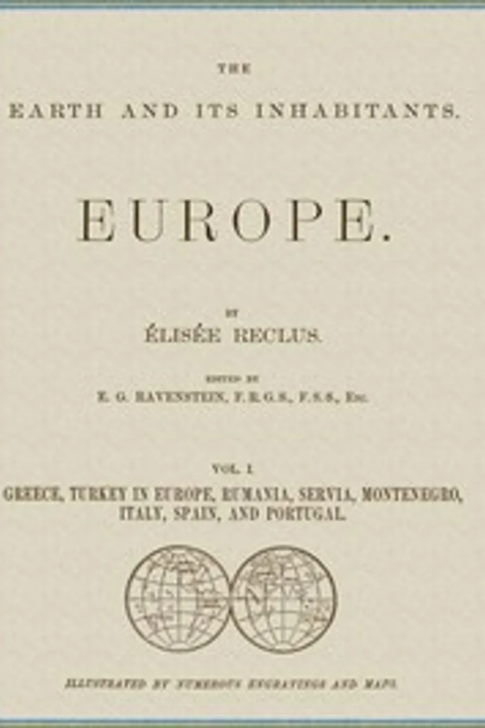 The Earth and its inhabitants, Volume 1: Europe.: Greece, Turkey in Europe, Rumania, Servia, Montenegro, Italy, Spain, and Portugal., Elisée Reclus