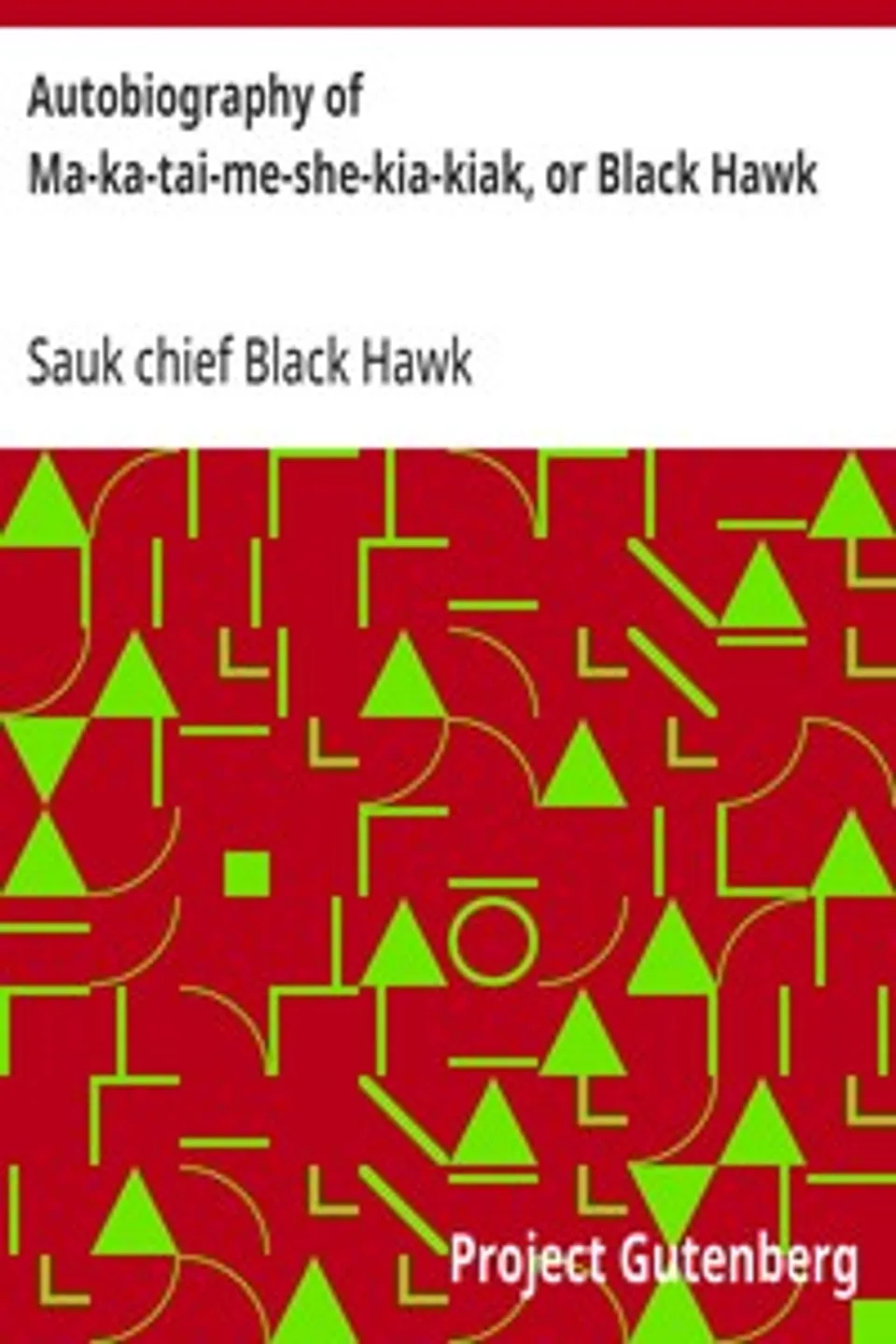Autobiography of Ma-ka-tai-me-she-kia-kiak, or Black Hawk, Sauk chief Black Hawk