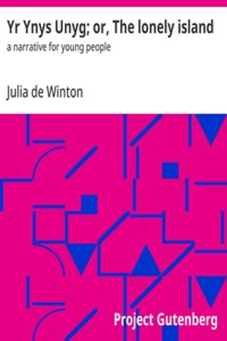 Yr Ynys Unyg; or, The lonely island : $b a narrative for young people, Julia de Winton