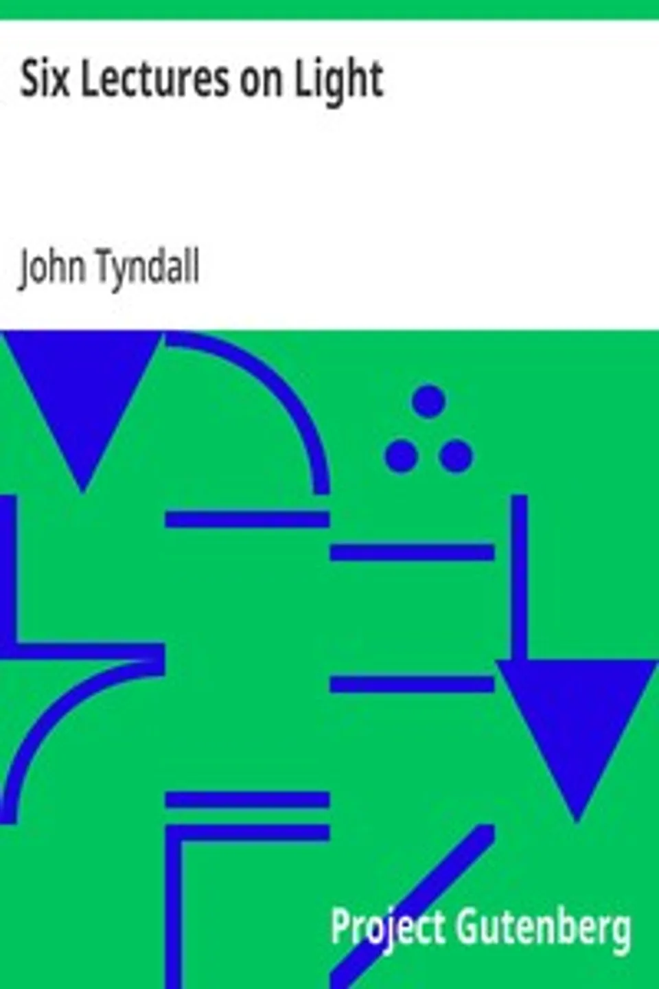 Six Lectures on Light: Delivered In The United States In 1872-1873, John Tyndall