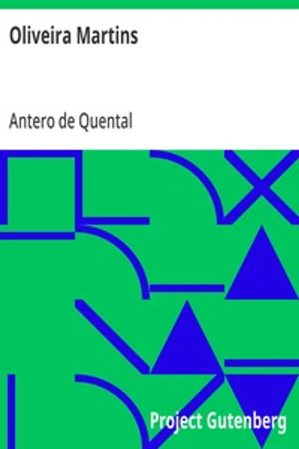 Oliveira Martins: O critico litterario, o economista, o historiador, o publicista, o politico, Antero de Quental