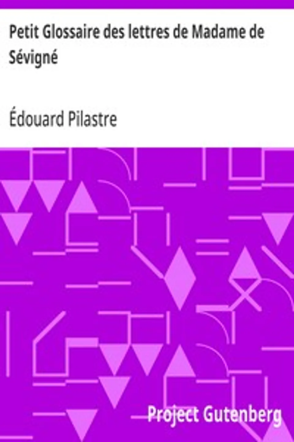 Petit Glossaire des lettres de Madame de Sévigné, Édouard Pilastre