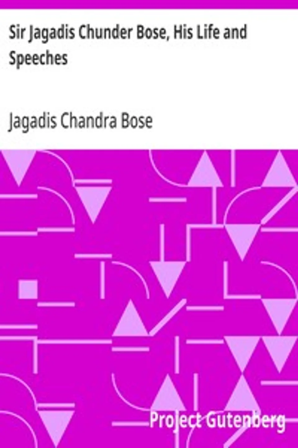 Sir Jagadis Chunder Bose, His Life and Speeches, Jagadis Chandra Bose