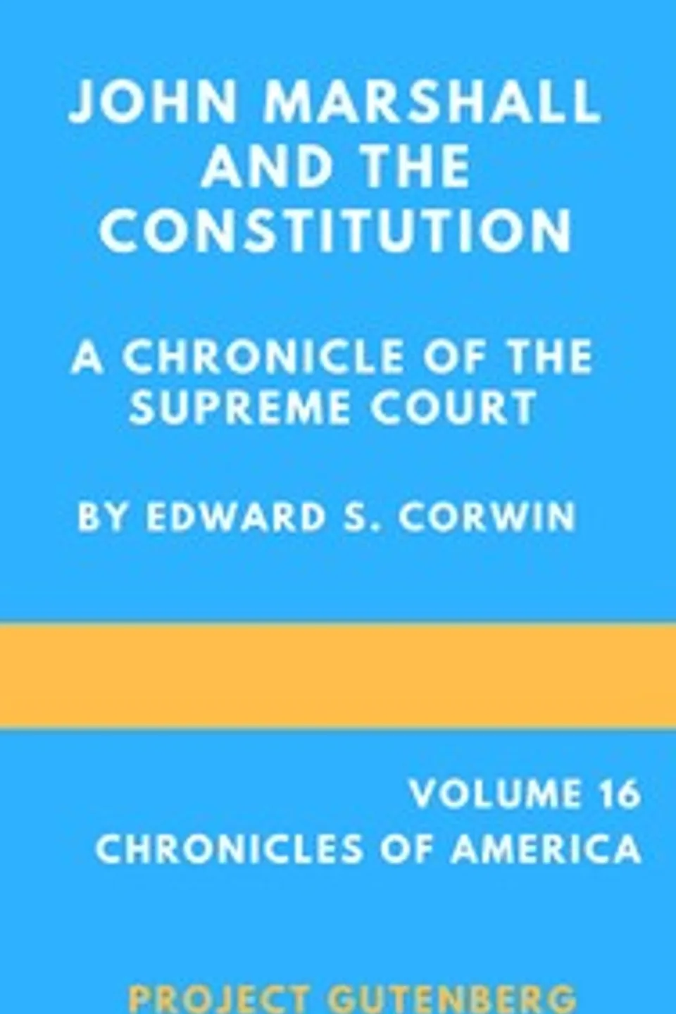 John Marshall and the Constitution, a Chronicle of the Supreme Court, Edward Samuel Corwin