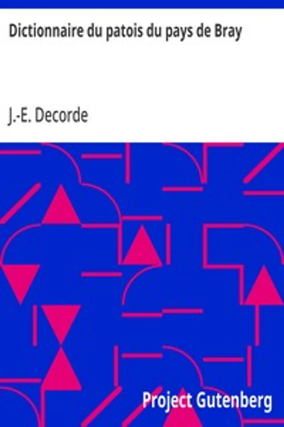 Dictionnaire du patois du pays de Bray, J.-E. (Jean-Eugène) Decorde