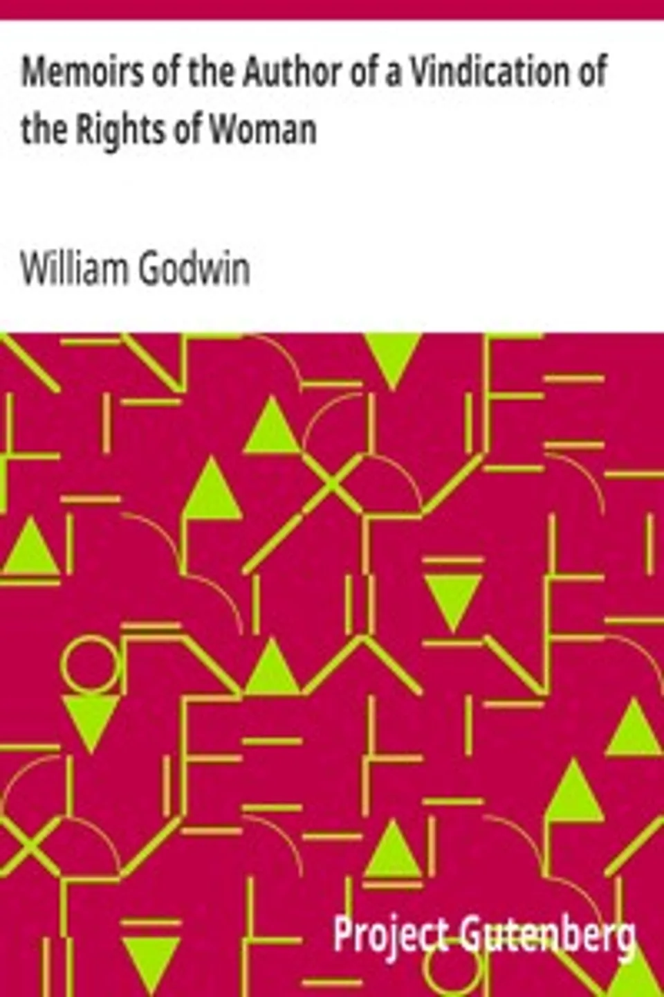 Memoirs of the Author of a Vindication of the Rights of Woman, William Godwin