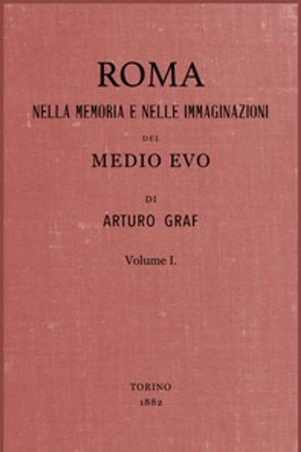 Roma nella memoria e nelle immaginazioni del Medio Evo vol. I, Arturo Graf