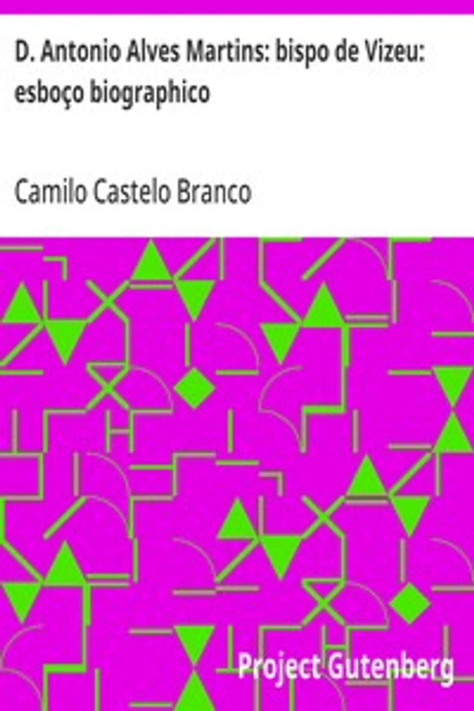 D. Antonio Alves Martins: bispo de Vizeu: esboço biographico, Camilo Castelo Branco