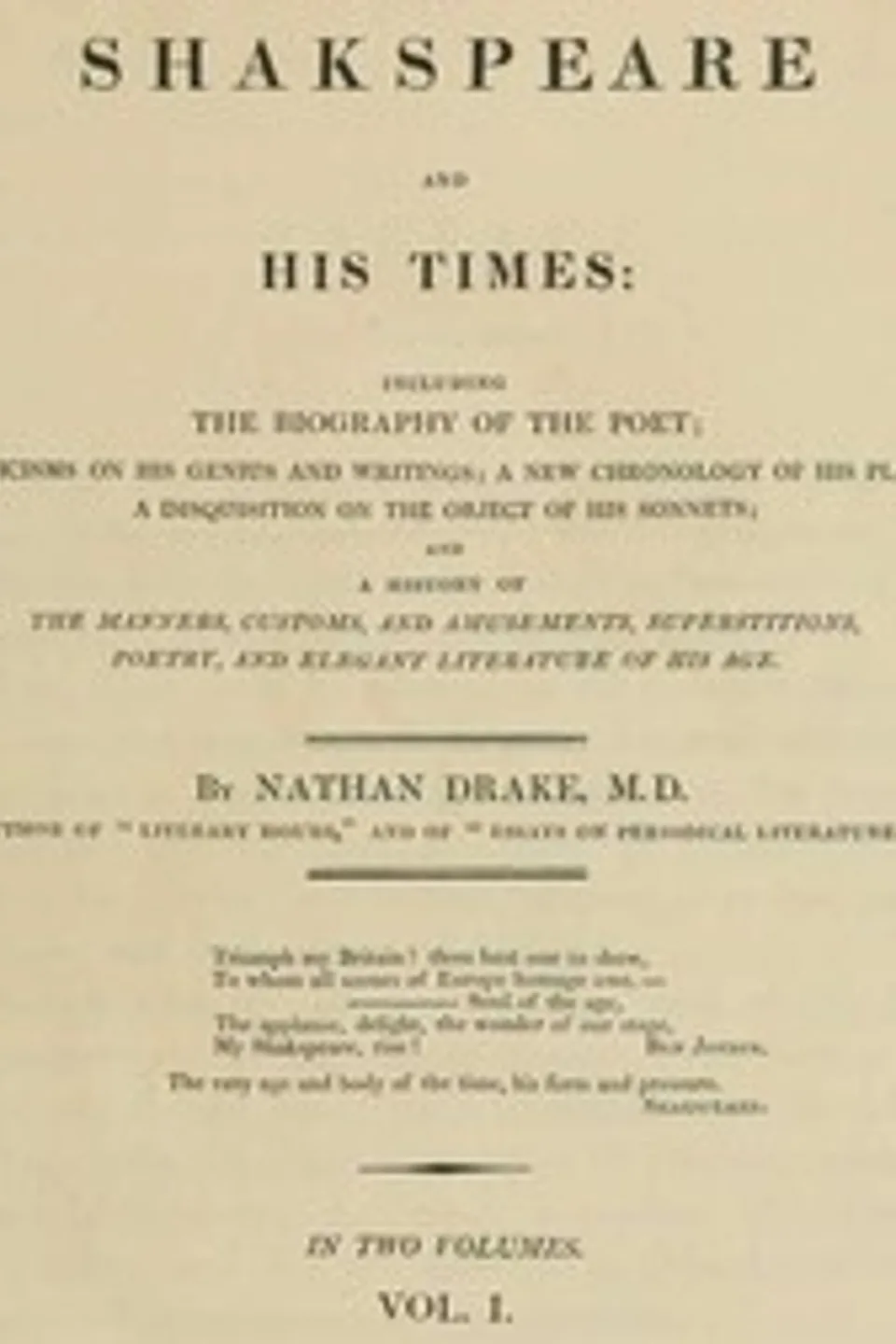 Shakspeare and His Times [Vol. 1 of 2]: Including the Biography of the Poet; criticisms on his genius and writings; a new chronology of his plays; a disquisition on the on the object of his sonnets; and a history of the manners, customs, and amusements, superstitions, poetry, and elegant literature of his age, Nathan Drake