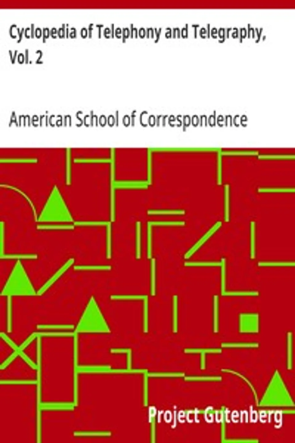 Cyclopedia of Telephony and Telegraphy, Vol. 2: A General Reference Work on Telephony, etc. etc., American School of Correspondence