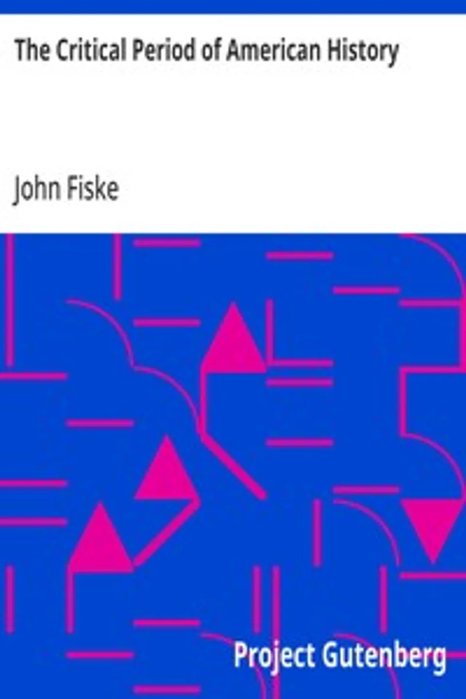 The Critical Period of American History, John Fiske
