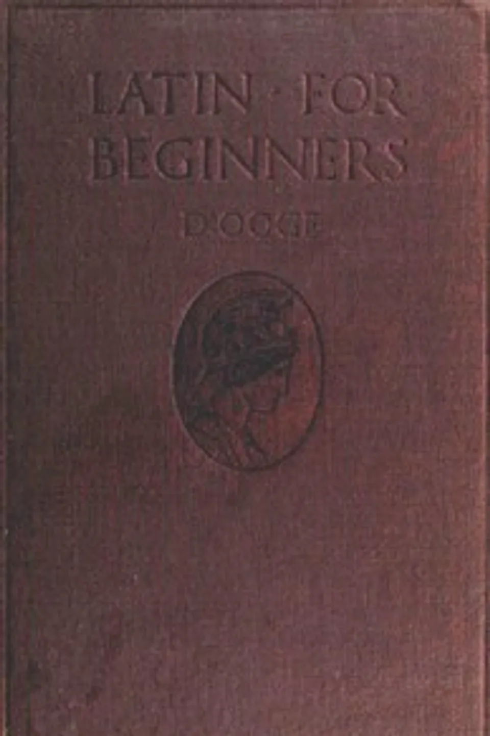 Latin for Beginners, Benjamin L. (Benjamin Leonard) D'Ooge