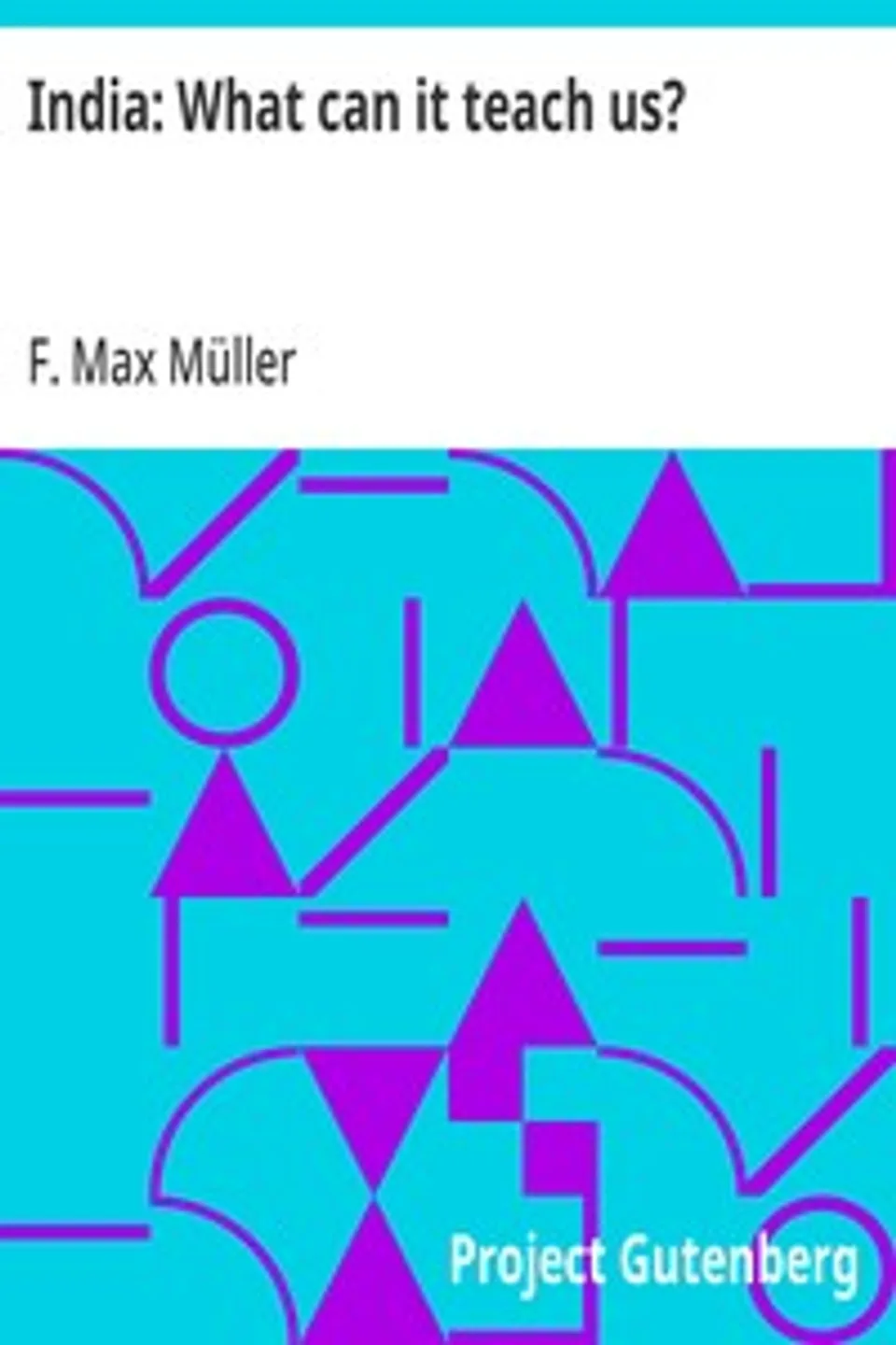 India: What can it teach us?: A Course of Lectures Delivered before the University Of Cambridge, F. Max (Friedrich Max) Müller