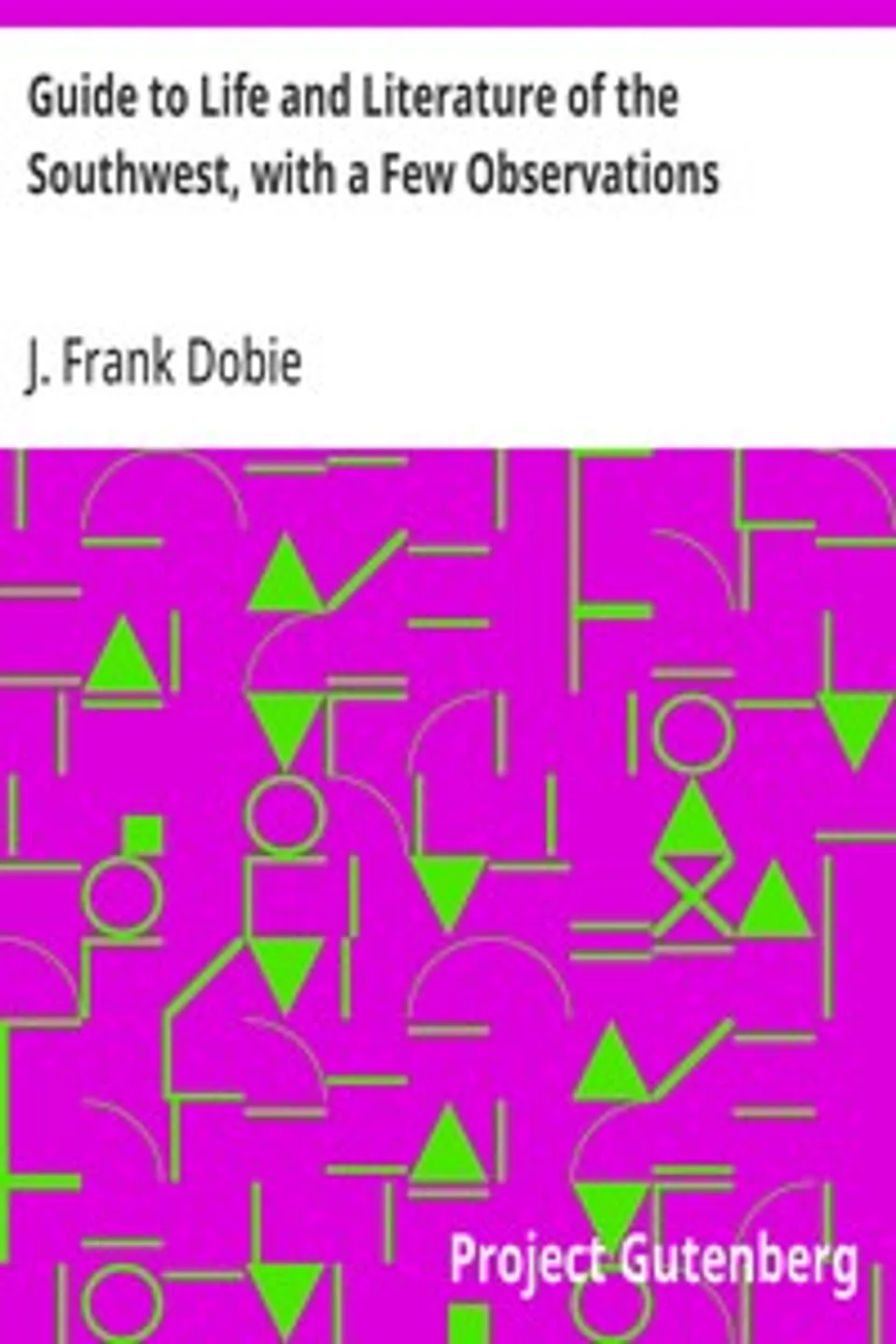 Guide to Life and Literature of the Southwest, with a Few Observations, J. Frank (James Frank) Dobie