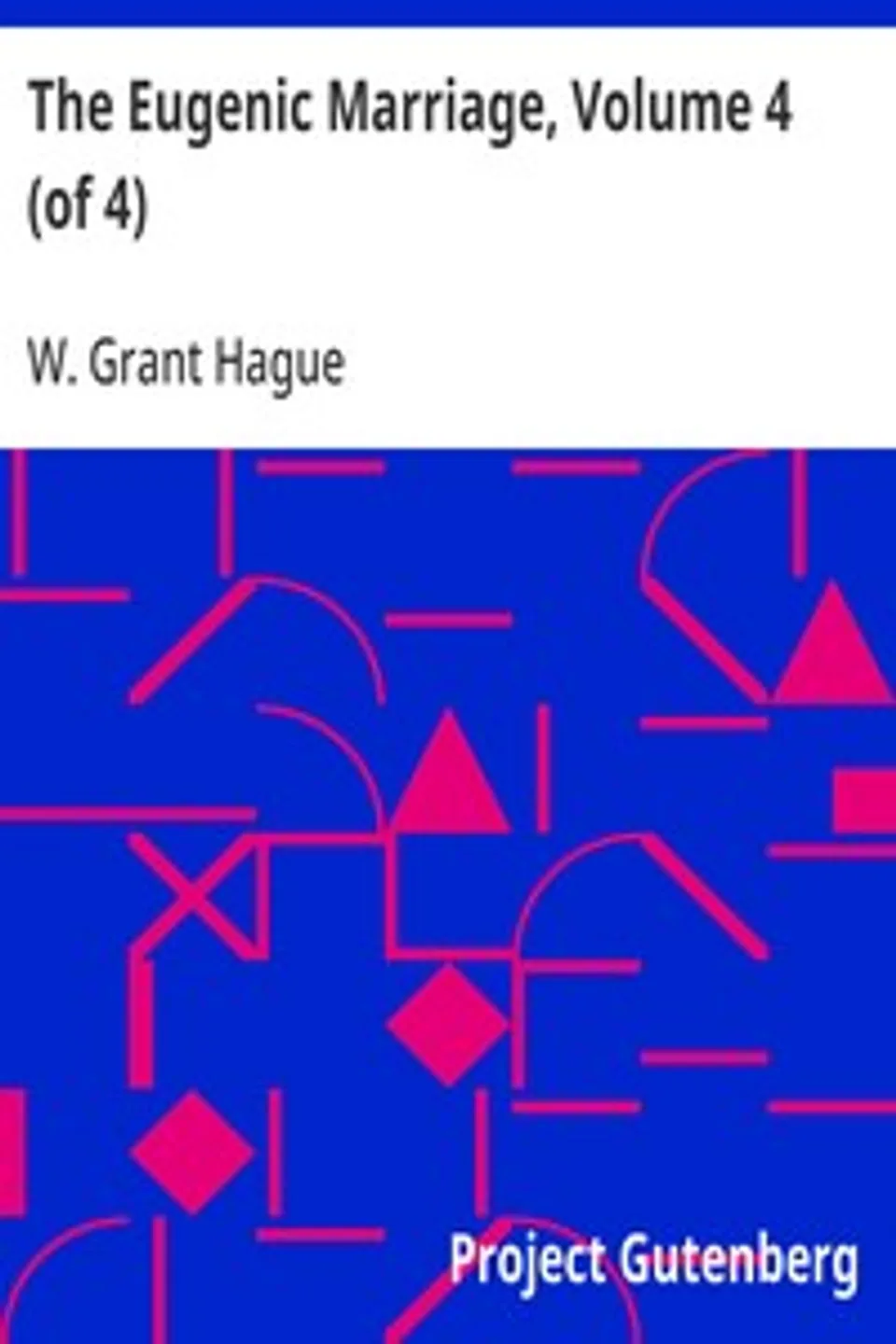 The Eugenic Marriage, Volume 4 (of 4): A Personal Guide to the New Science of Better Living and Better Babies, W. Grant (William Grant) Hague