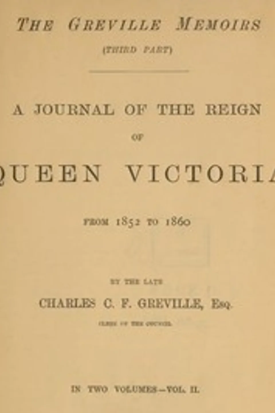 The Greville Memoirs, Part 3 (of 3), Volume 2 (of 2): A Journal of the Reign of Queen Victoria from 1852 to 1860, Charles Greville