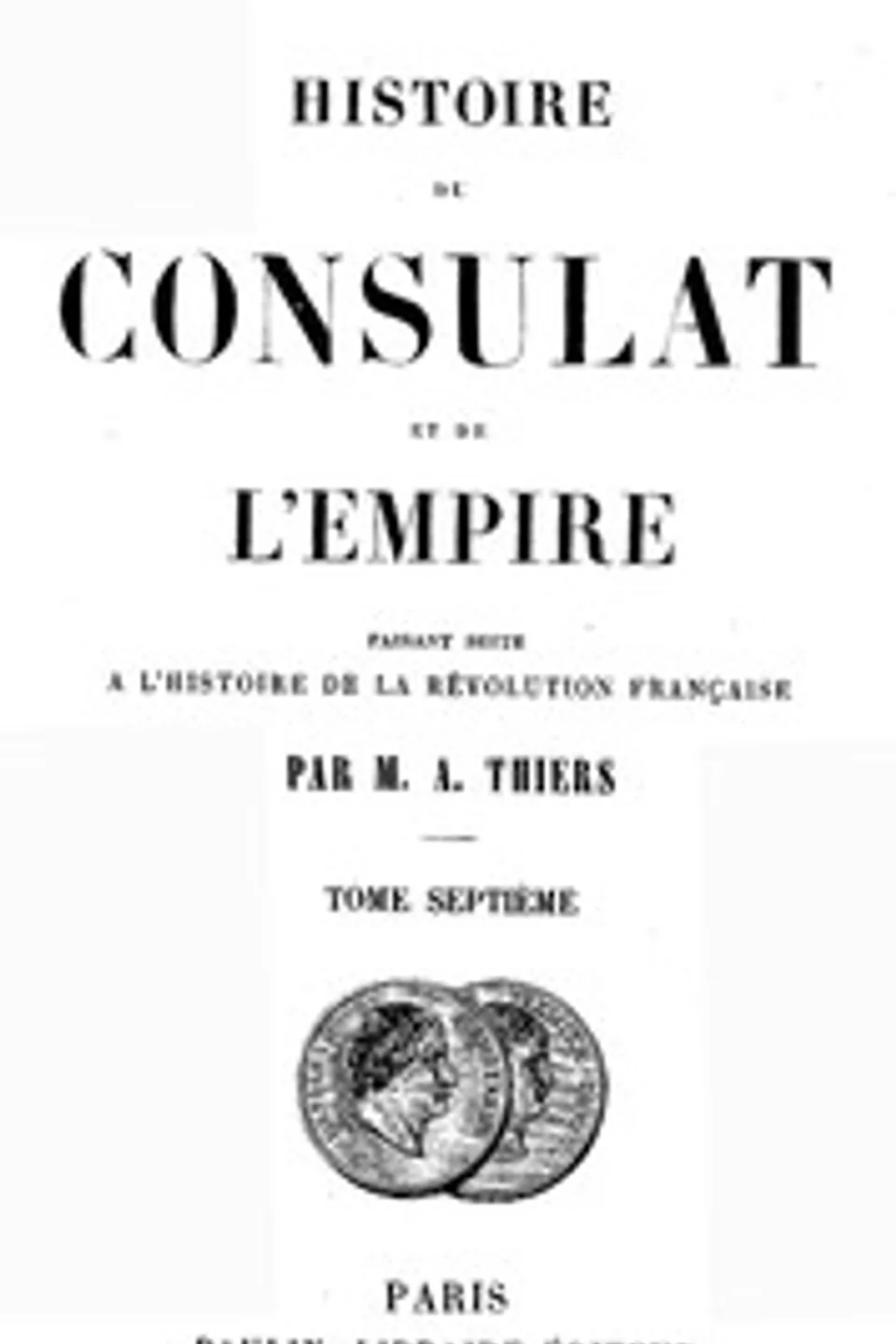 Histoire du Consulat et de l'Empire, (Vol. 07 / 20): faisant suite à l'Histoire de la Révolution Française, Adolphe Thiers