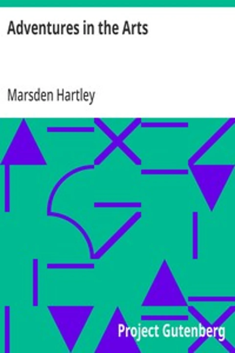 Adventures in the Arts: Informal Chapters on Painters, Vaudeville, and Poets, Marsden Hartley