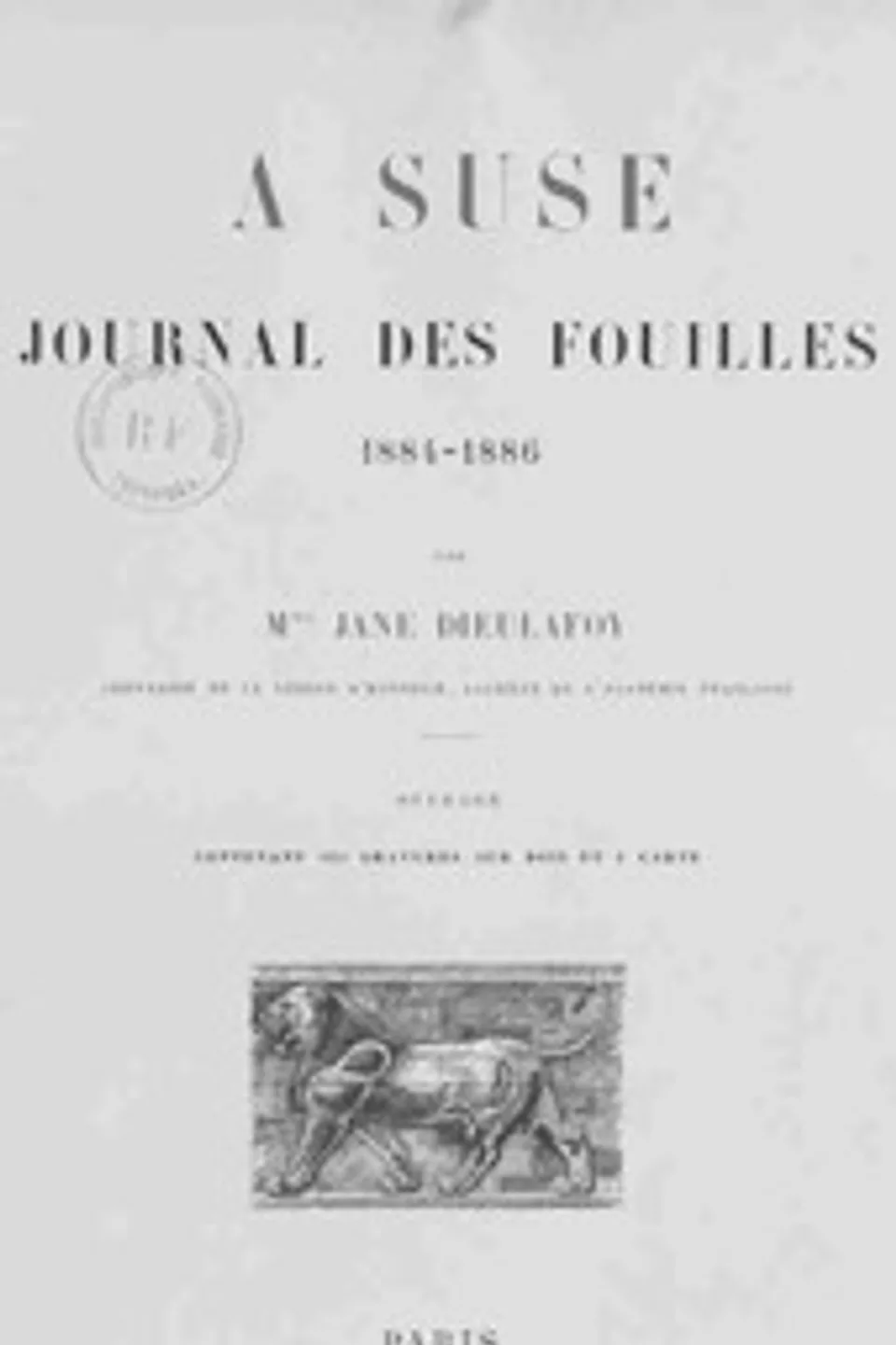A Suse : $b Journal des fouilles, 1884-1886, Jane Dieulafoy