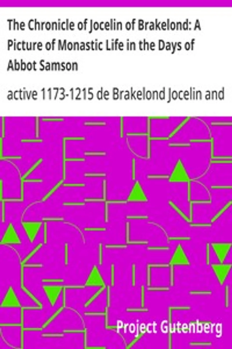 The Chronicle of Jocelin of Brakelond: A Picture of Monastic Life in the Days of Abbot Samson, Jocelin de Brakelond