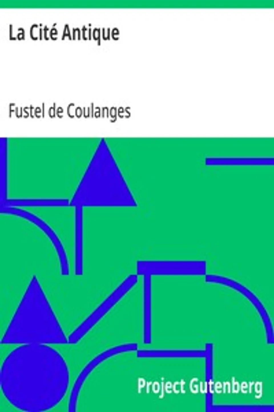 La Cité Antique: Étude sur Le Culte, Le Droit, Les Institutions de la Grèce et de Rome, Fustel de Coulanges