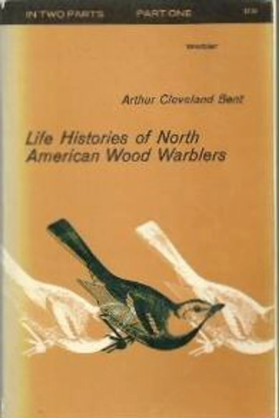 Life histories of North American wood warblers, Part 1 (of 2), Arthur Cleveland Bent
