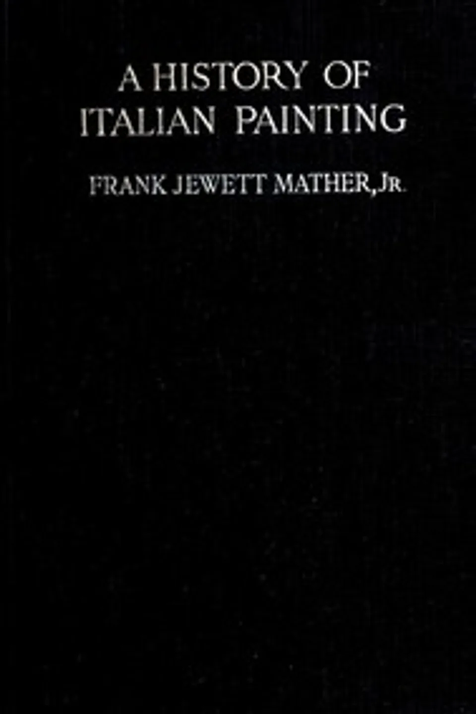 A history of Italian painting, Frank Jewett Mather
