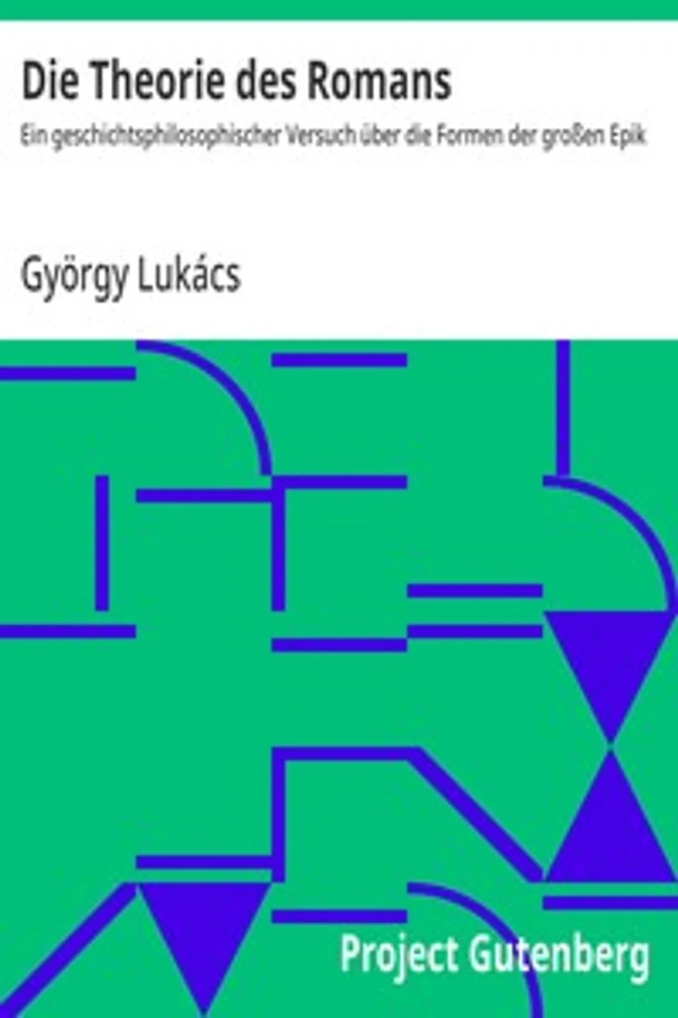 Die Theorie des Romans : $b Ein geschichtsphilosophischer Versuch über die Formen der großen Epik, György Lukács