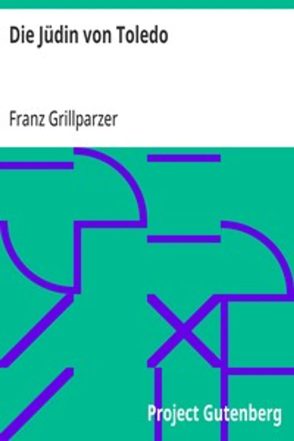 Die Jüdin von Toledo: Historisches Trauerspiel in fünf Aufzügen, Franz Grillparzer