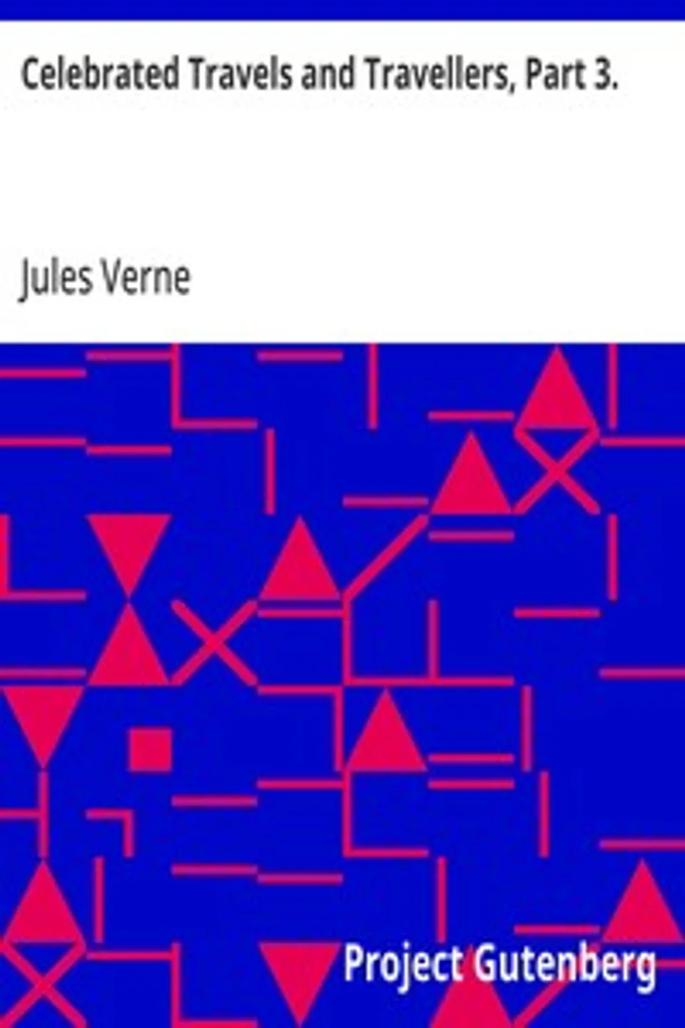 Celebrated Travels and Travellers, Part 3.: The Great Explorers of the Nineteenth Century, Jules Verne
