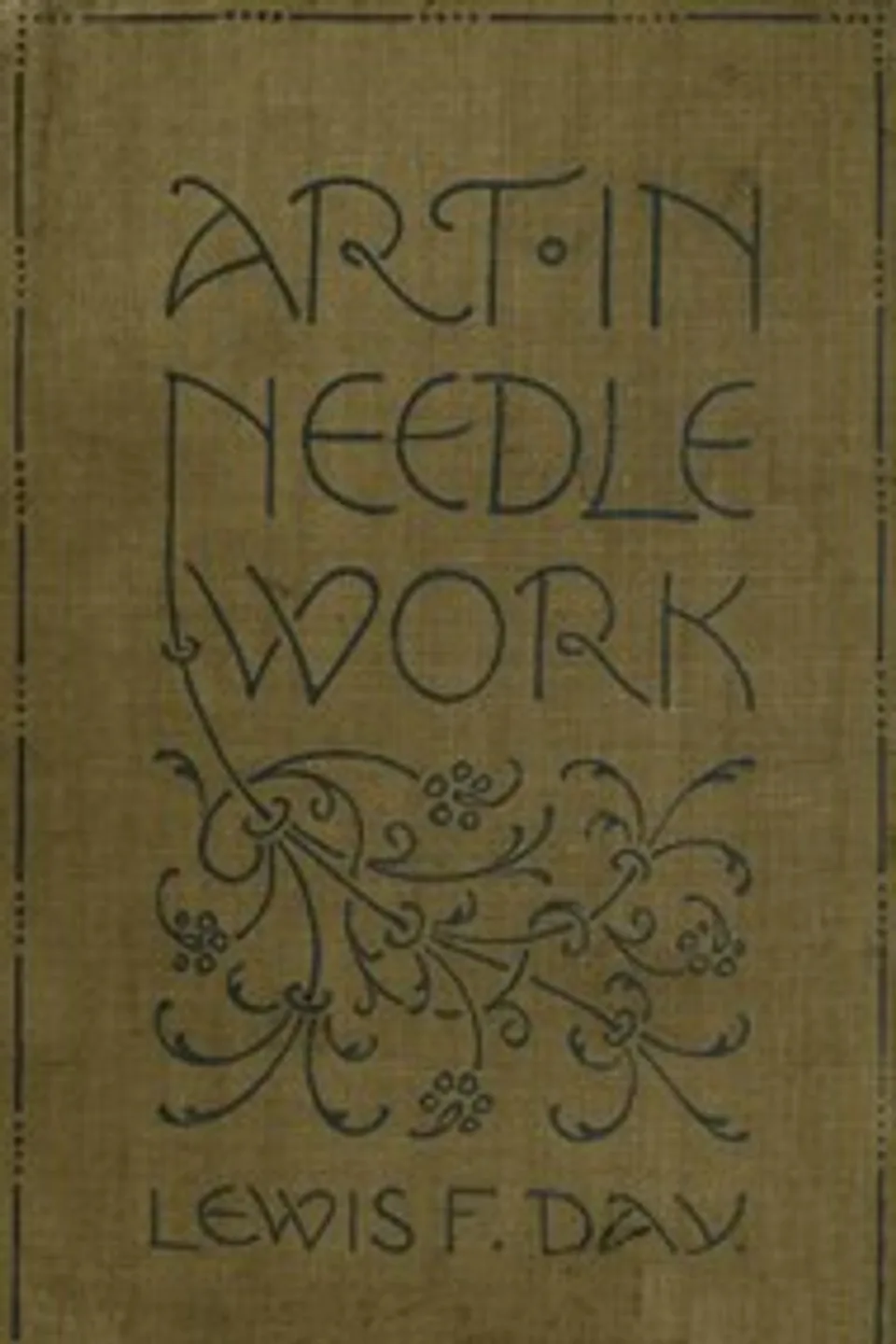 Art in Needlework: A Book about Embroidery, Lewis F. (Lewis Foreman) Day